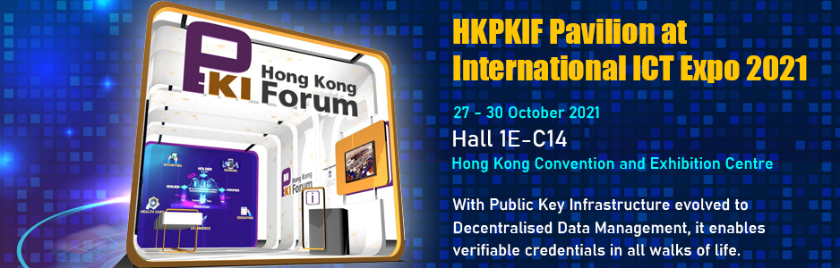 HKPKIF Pavilion at International ICT Expo 2021. Hong Kong Public Key Infrastructure Forum is going to showcase Decentralised Data Management Technology Applications through 5 business domains: Education, Healthcare, Banking, Securities and e-Commerce, in our dedicated pavilion at HKTDC International ICT Expo 2021.  It will be one of the hottest and most effective solutions for your business to go virtual securely with protected privacy and better service delivery.
